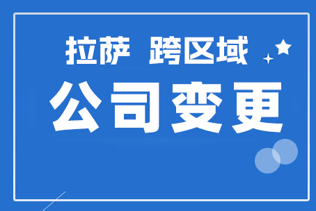 拉薩公司跨區域變更地址應該怎么做？需要準備什么資料？麻煩嗎？